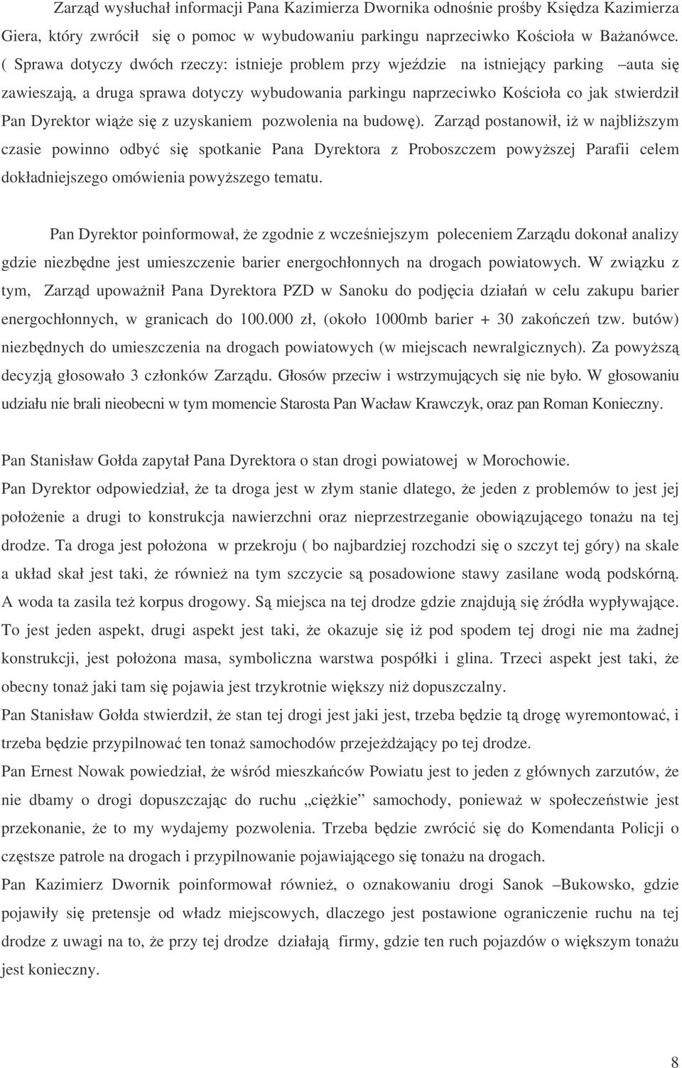 si z uzyskaniem pozwolenia na budow). Zarzd postanowił, i w najbliszym czasie powinno odby si spotkanie Pana Dyrektora z Proboszczem powyszej Parafii celem dokładniejszego omówienia powyszego tematu.