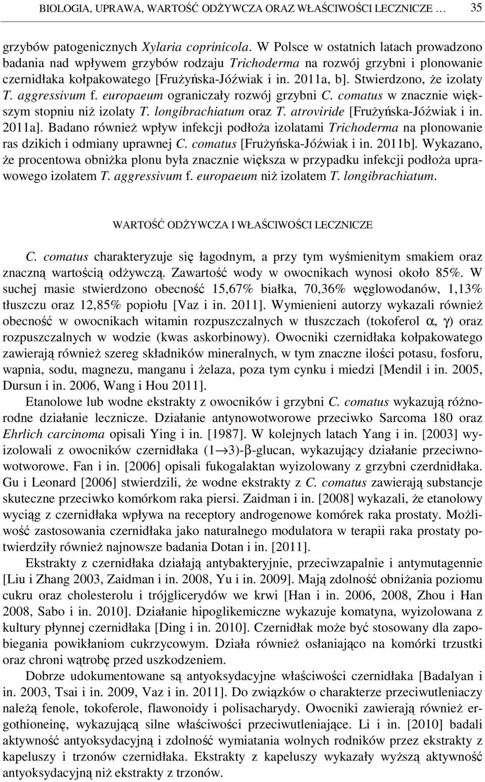 Stwierdzono, Ŝe izolaty T. aggressivum f. europaeum ograniczały rozwój grzybni C. comatus w znacznie większym stopniu niŝ izolaty T. longibrachiatum oraz T. atroviride [FruŜyńska-Jóźwiak i in. 2011a].