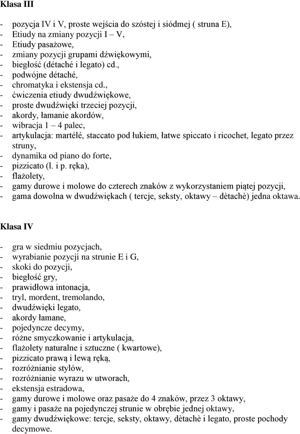 , - ćwiczenia etiudy dwudźwiękowe, - proste dwudźwięki trzeciej pozycji, - akordy, łamanie akordów, - wibracja 1 4 palec, - artykulacja: martélé, staccato pod łukiem, łatwe spiccato i ricochet,