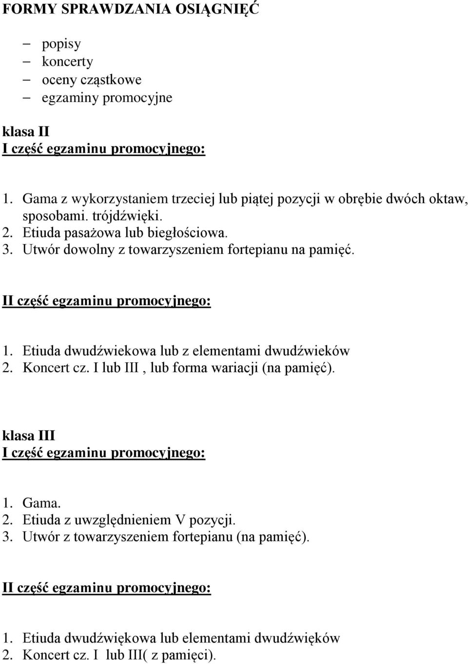 Utwór dowolny z towarzyszeniem fortepianu na pamięć. II część egzaminu promocyjnego: 1. Etiuda dwudźwiekowa lub z elementami dwudźwieków 2. Koncert cz.