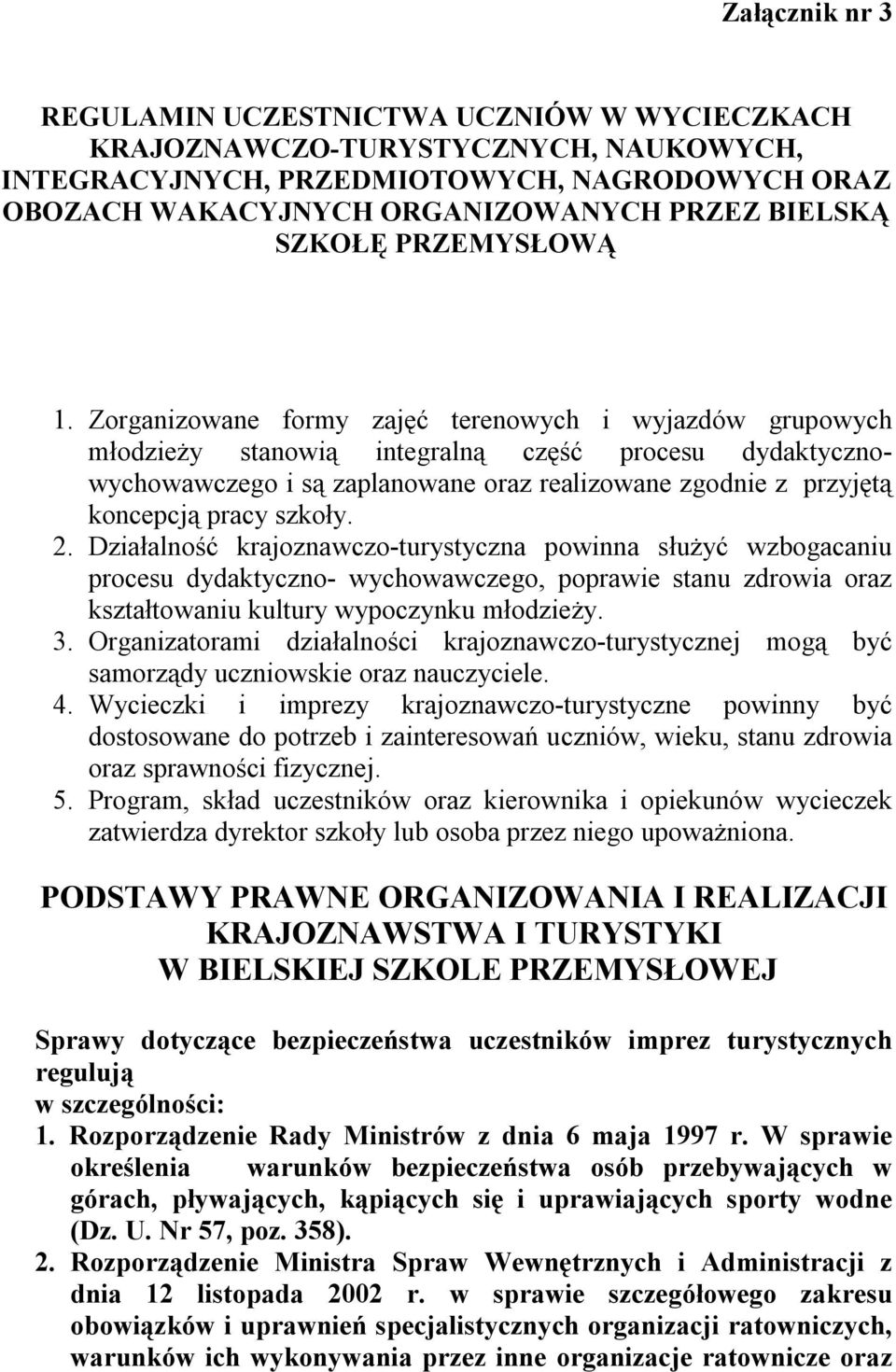Zorganizowane formy zajęć terenowych i wyjazdów grupowych młodzieży stanowią integralną część procesu dydaktycznowychowawczego i są zaplanowane oraz realizowane zgodnie z przyjętą koncepcją pracy