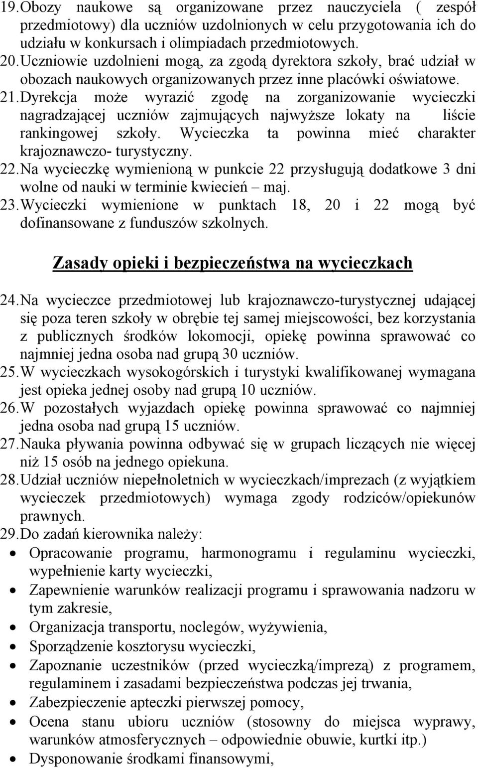 Dyrekcja może wyrazić zgodę na zorganizowanie wycieczki nagradzającej uczniów zajmujących najwyższe lokaty na liście rankingowej szkoły. Wycieczka ta powinna mieć charakter krajoznawczo- turystyczny.