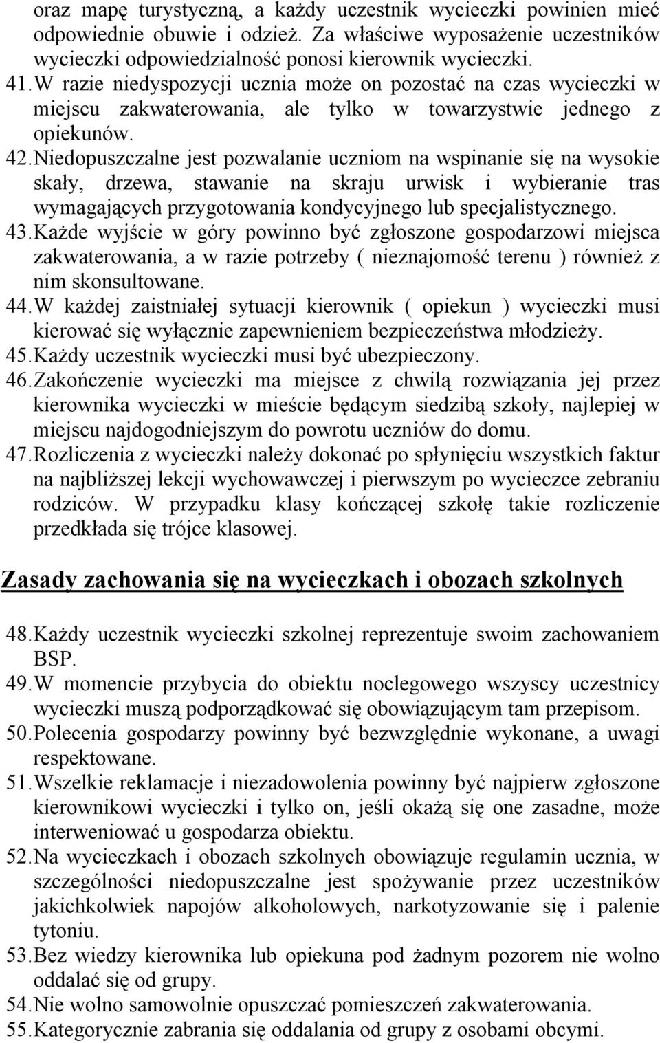 Niedopuszczalne jest pozwalanie uczniom na wspinanie się na wysokie skały, drzewa, stawanie na skraju urwisk i wybieranie tras wymagających przygotowania kondycyjnego lub specjalistycznego. 43.