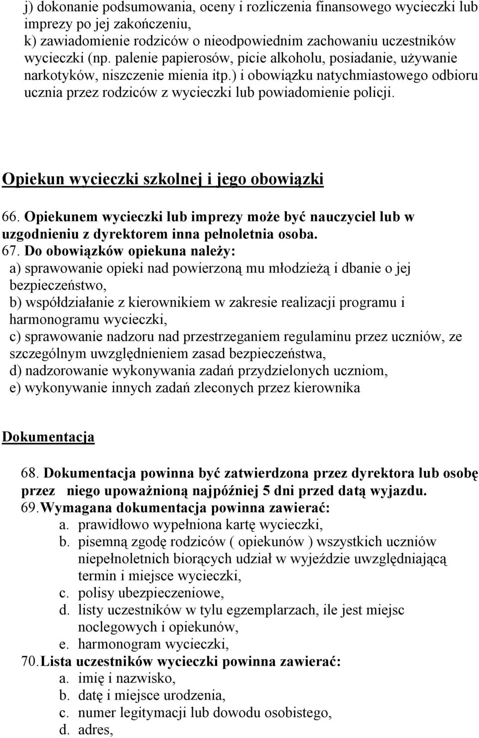Opiekun wycieczki szkolnej i jego obowiązki 66. Opiekunem wycieczki lub imprezy może być nauczyciel lub w uzgodnieniu z dyrektorem inna pełnoletnia osoba. 67.