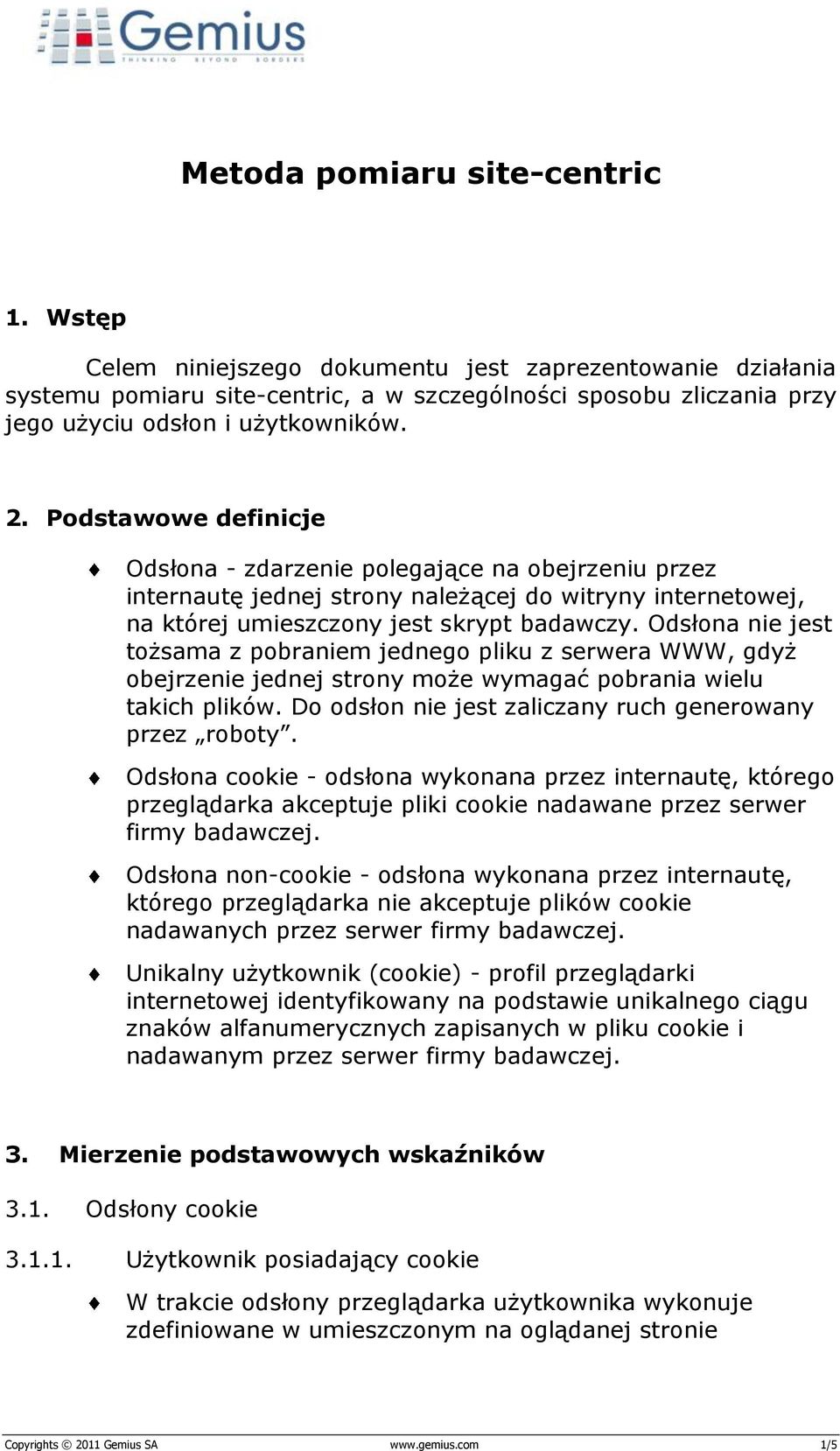 Podstawowe definicje Odsłona - zdarzenie polegające na obejrzeniu przez internautę jednej strony należącej do witryny internetowej, na której umieszczony jest skrypt badawczy.