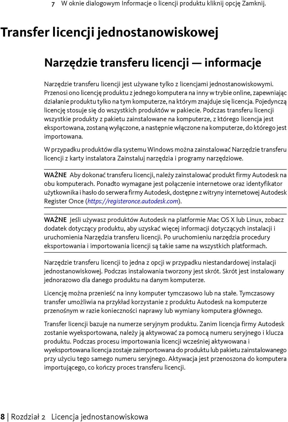 Przenosi ono licencję produktu z jednego komputera na inny w trybie online, zapewniając działanie produktu tylko na tym komputerze, na którym znajduje się licencja.