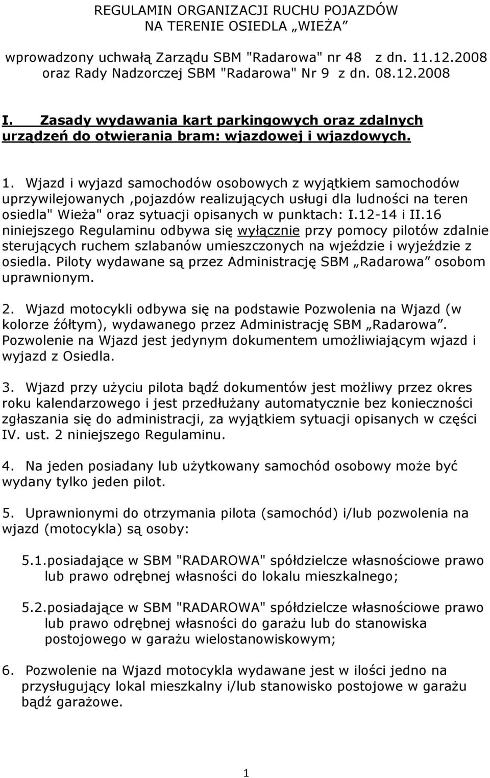 Wjazd i wyjazd samochodów osobowych z wyjątkiem samochodów uprzywilejowanych,pojazdów realizujących usługi dla ludności na teren osiedla" Wieża" oraz sytuacji opisanych w punktach: I.12-14 i II.