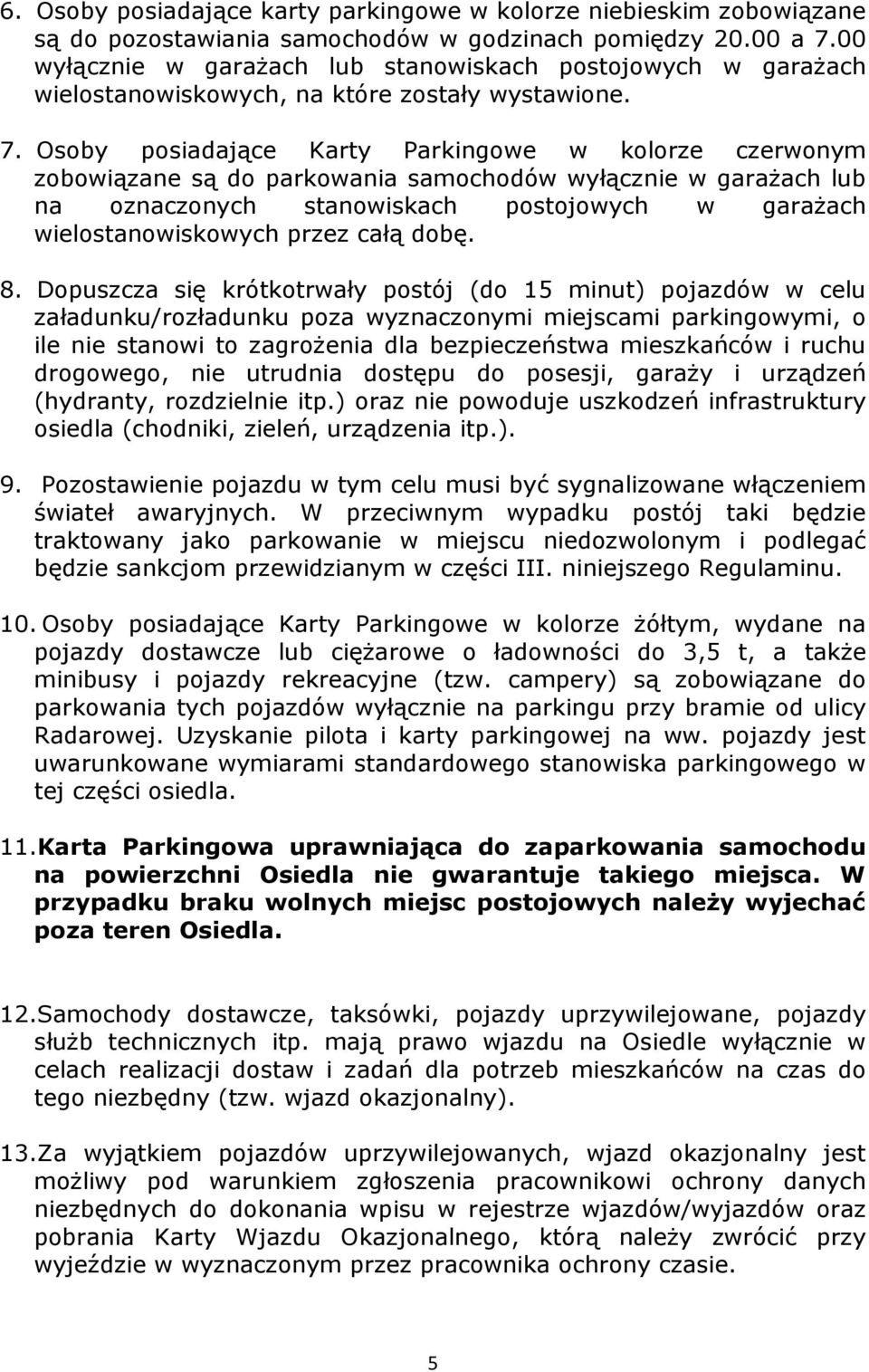 Osoby posiadające Karty Parkingowe w kolorze czerwonym zobowiązane są do parkowania samochodów wyłącznie w garażach lub na oznaczonych stanowiskach postojowych w garażach wielostanowiskowych przez