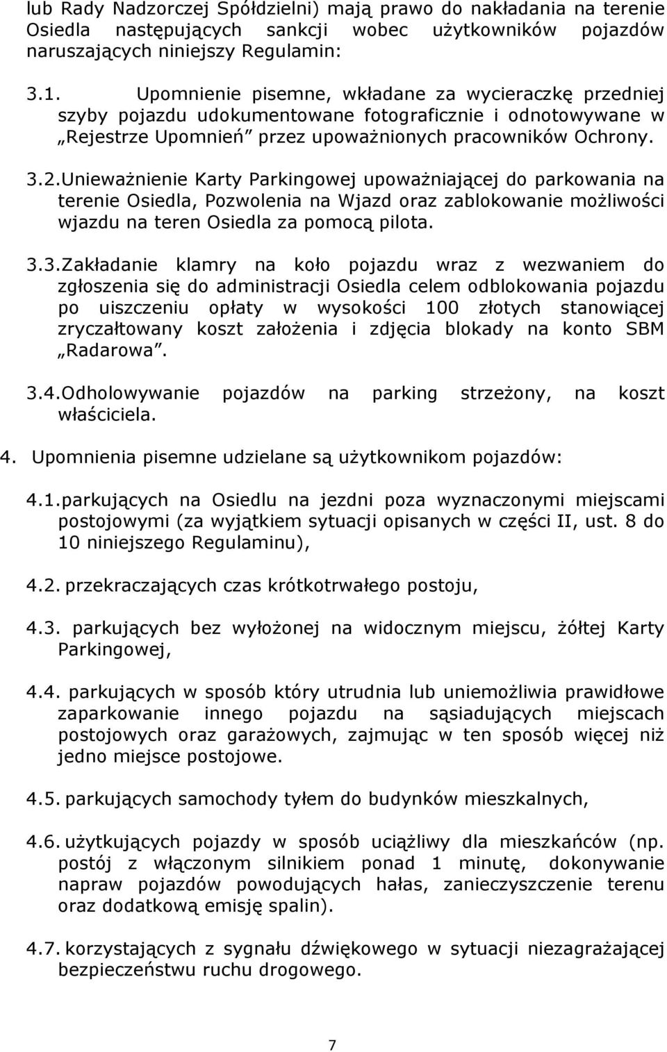 Unieważnienie Karty Parkingowej upoważniającej do parkowania na terenie Osiedla, Pozwolenia na Wjazd oraz zablokowanie możliwości wjazdu na teren Osiedla za pomocą pilota. 3.