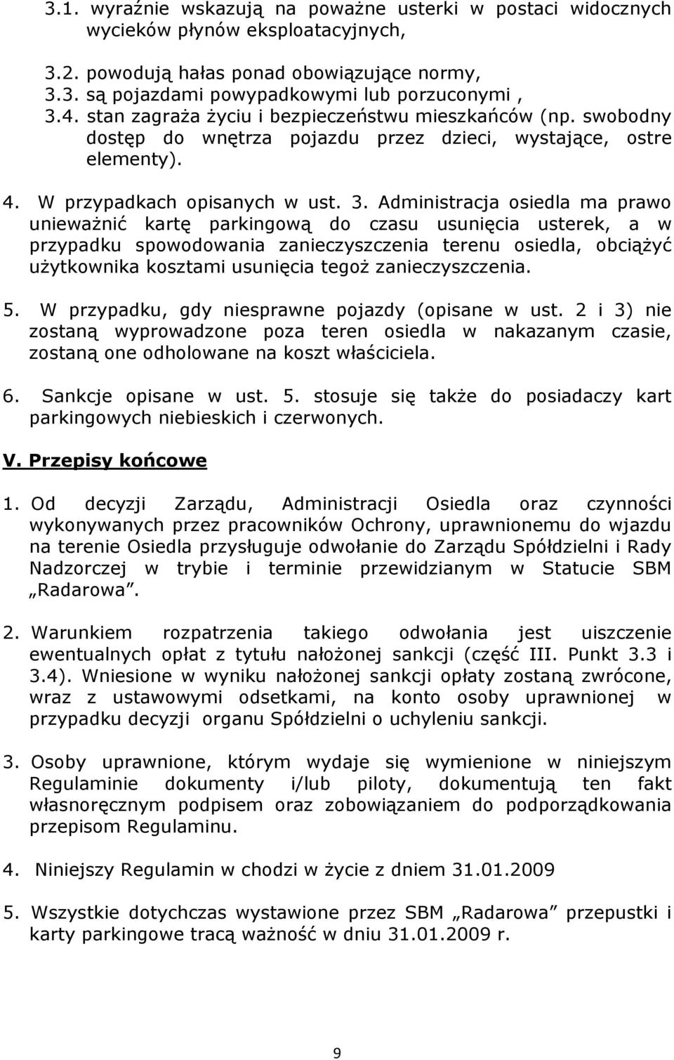 Administracja osiedla ma prawo unieważnić kartę parkingową do czasu usunięcia usterek, a w przypadku spowodowania zanieczyszczenia terenu osiedla, obciążyć użytkownika kosztami usunięcia tegoż