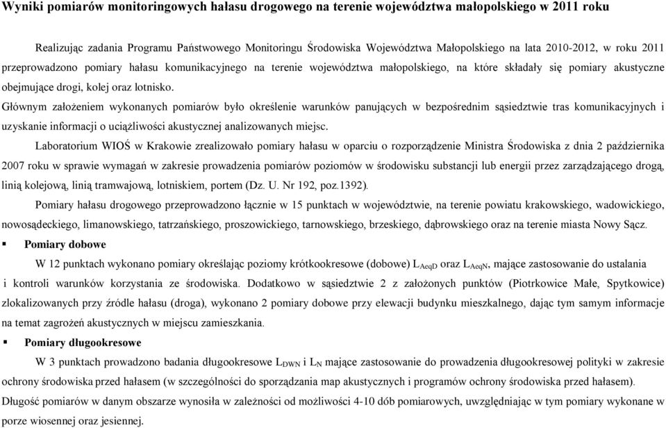 Głównym założeniem wykonanych pomiarów było określenie warunków panujących w bezpośrednim sąsiedztwie tras komunikacyjnych i uzyskanie informacji o uciążliwości akustycznej analizowanych miejsc.