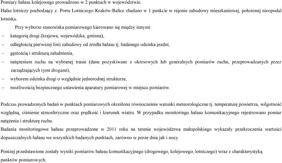 Przy wyborze stanowiska pomiarowego kierowano się między innymi: kategorią drogi (krajowa, wojewódzka, gminna), odległością pierwszej linii zabudowy od źródła hałasu tj.