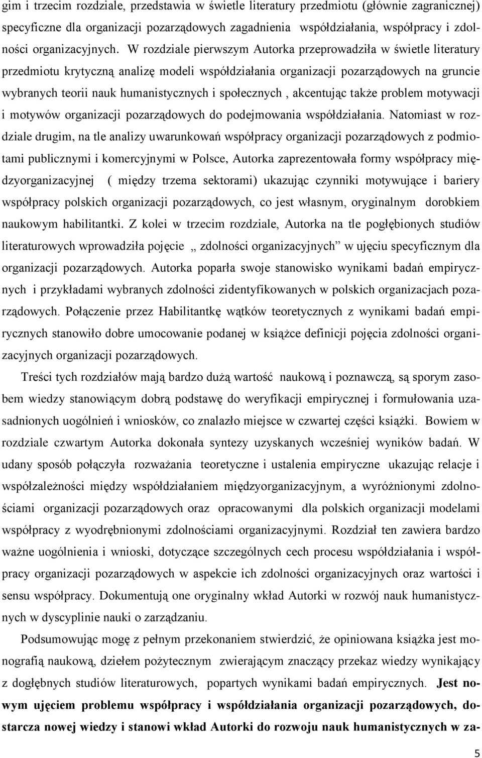 W rozdziale pierwszym Autorka przeprowadziła w świetle literatury przedmiotu krytyczną analizę modeli współdziałania organizacji pozarządowych na gruncie wybranych teorii nauk humanistycznych i