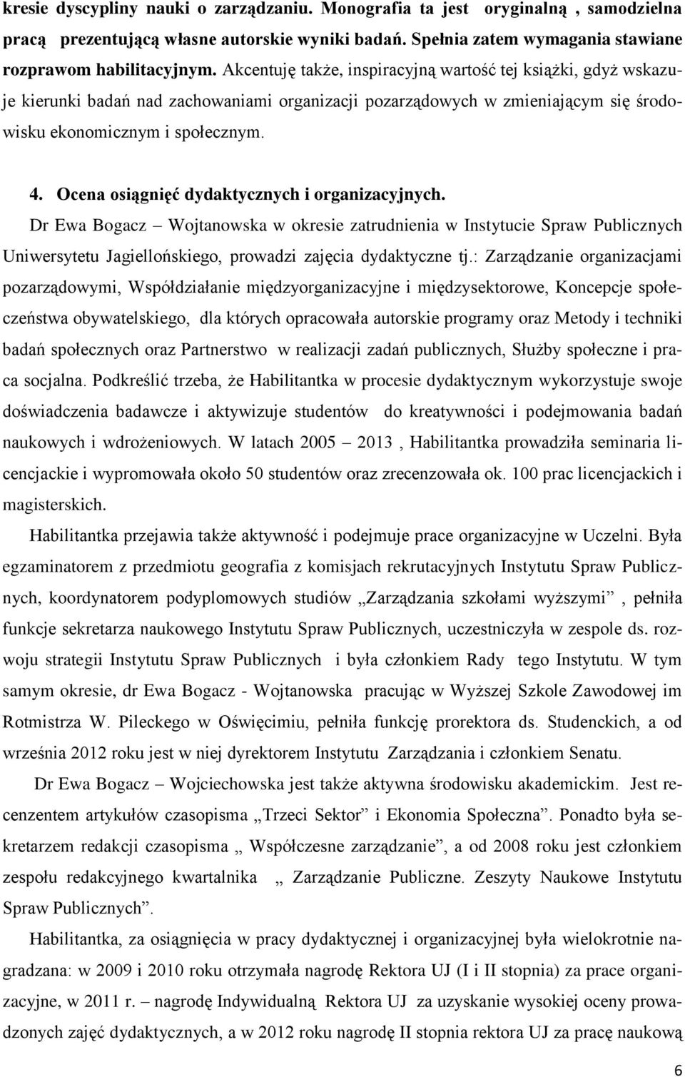 Ocena osiągnięć dydaktycznych i organizacyjnych. Dr Ewa Bogacz Wojtanowska w okresie zatrudnienia w Instytucie Spraw Publicznych Uniwersytetu Jagiellońskiego, prowadzi zajęcia dydaktyczne tj.