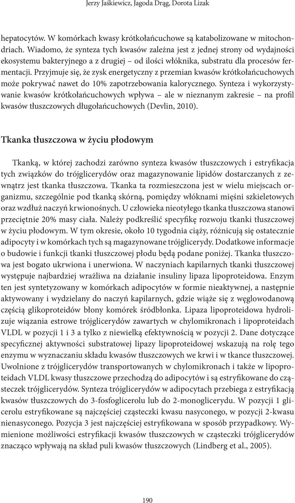 Przyjmuje się, że zysk energetyczny z przemian kwasów krótkołańcuchowych może pokrywać nawet do 10% zapotrzebowania kalorycznego.