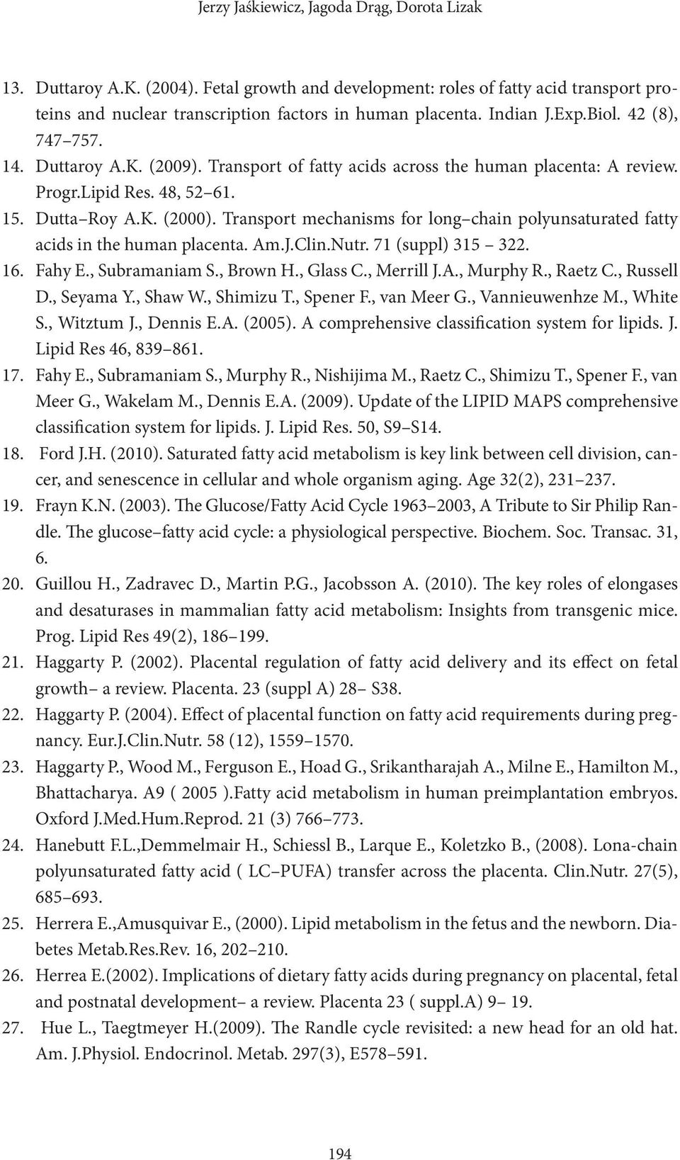 Transport of fatty acids across the human placenta: A review. Progr.Lipid Res. 48, 52 61. Dutta Roy A.K. (2000). Transport mechanisms for long chain polyunsaturated fatty acids in the human placenta.