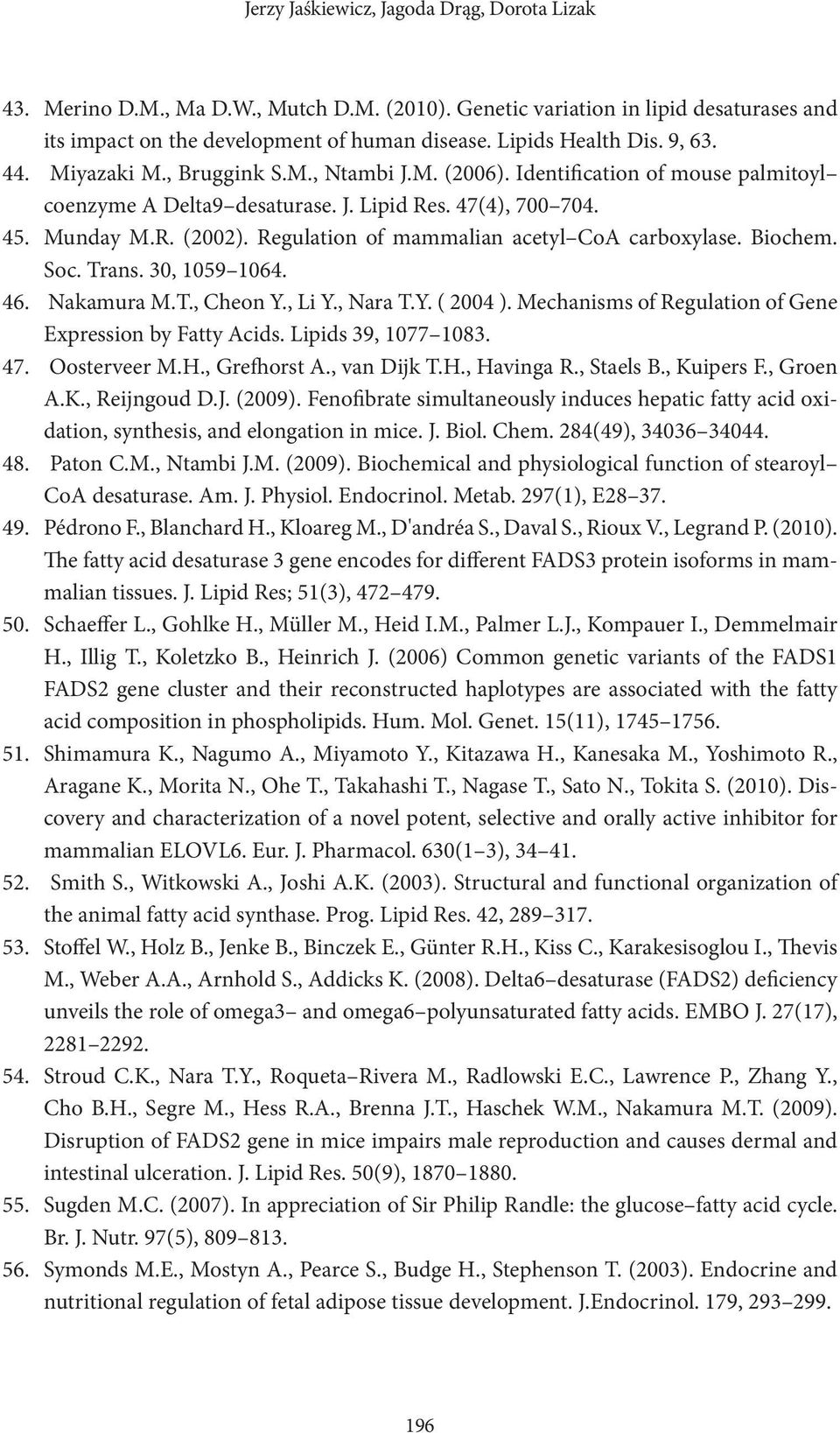 Identification of mouse palmitoyl coenzyme A Delta9 desaturase. J. Lipid Res. 47(4), 700 704. Munday M.R. (2002). Regulation of mammalian acetyl CoA carboxylase. Biochem. Soc. Trans. 30, 1059 1064.