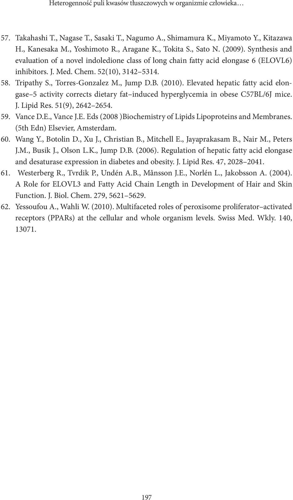 , Torres-Gonzalez M., Jump D.B. (2010). Elevated hepatic fatty acid elongase 5 activity corrects dietary fat induced hyperglycemia in obese C57BL/6J mice. J. Lipid Res. 51(9), 2642 2654. Vance D.E., Vance J.