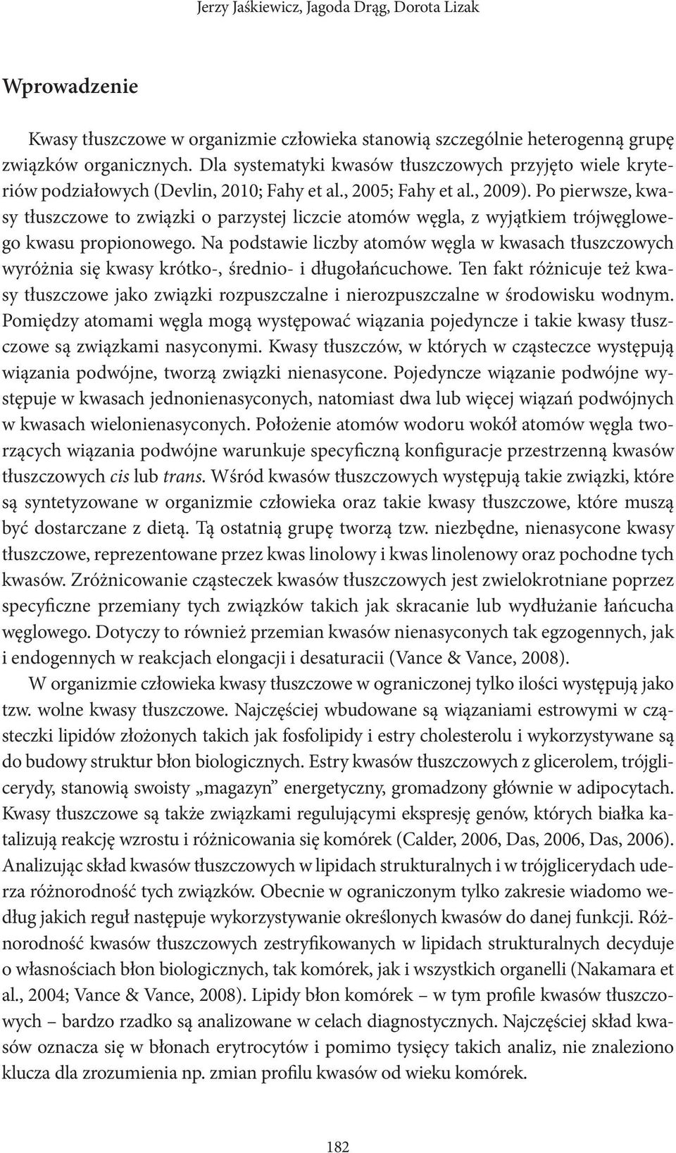 Po pierwsze, kwasy tłuszczowe to związki o parzystej liczcie atomów węgla, z wyjątkiem trójwęglowego kwasu propionowego.