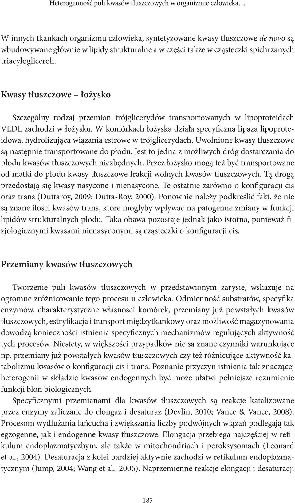 W komórkach łożyska działa specyficzna lipaza lipoproteidowa, hydrolizująca wiązania estrowe w trójglicerydach. Uwolnione kwasy tłuszczowe są następnie transportowane do płodu.