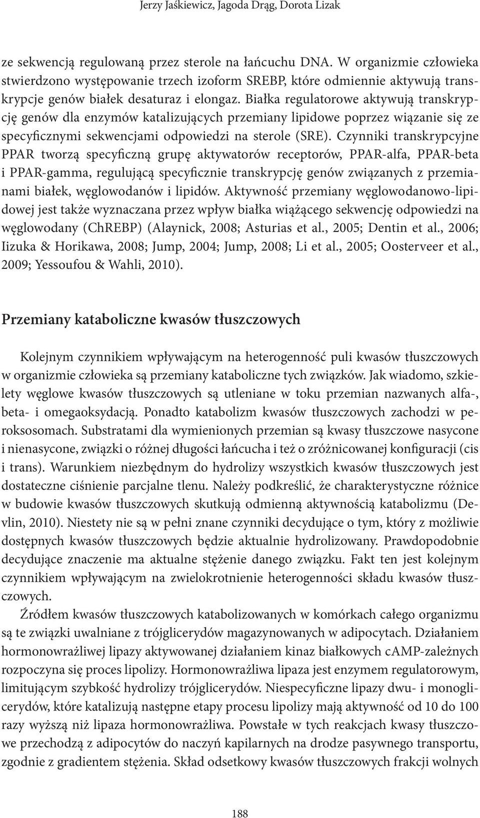 Białka regulatorowe aktywują transkrypcję genów dla enzymów katalizujących przemiany lipidowe poprzez wiązanie się ze specyficznymi sekwencjami odpowiedzi na sterole (SRE).