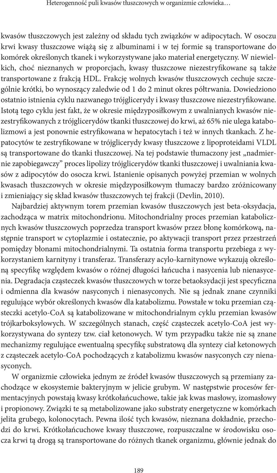 W niewielkich, choć nieznanych w proporcjach, kwasy tłuszczowe niezestryfikowane są także transportowane z frakcją HDL.