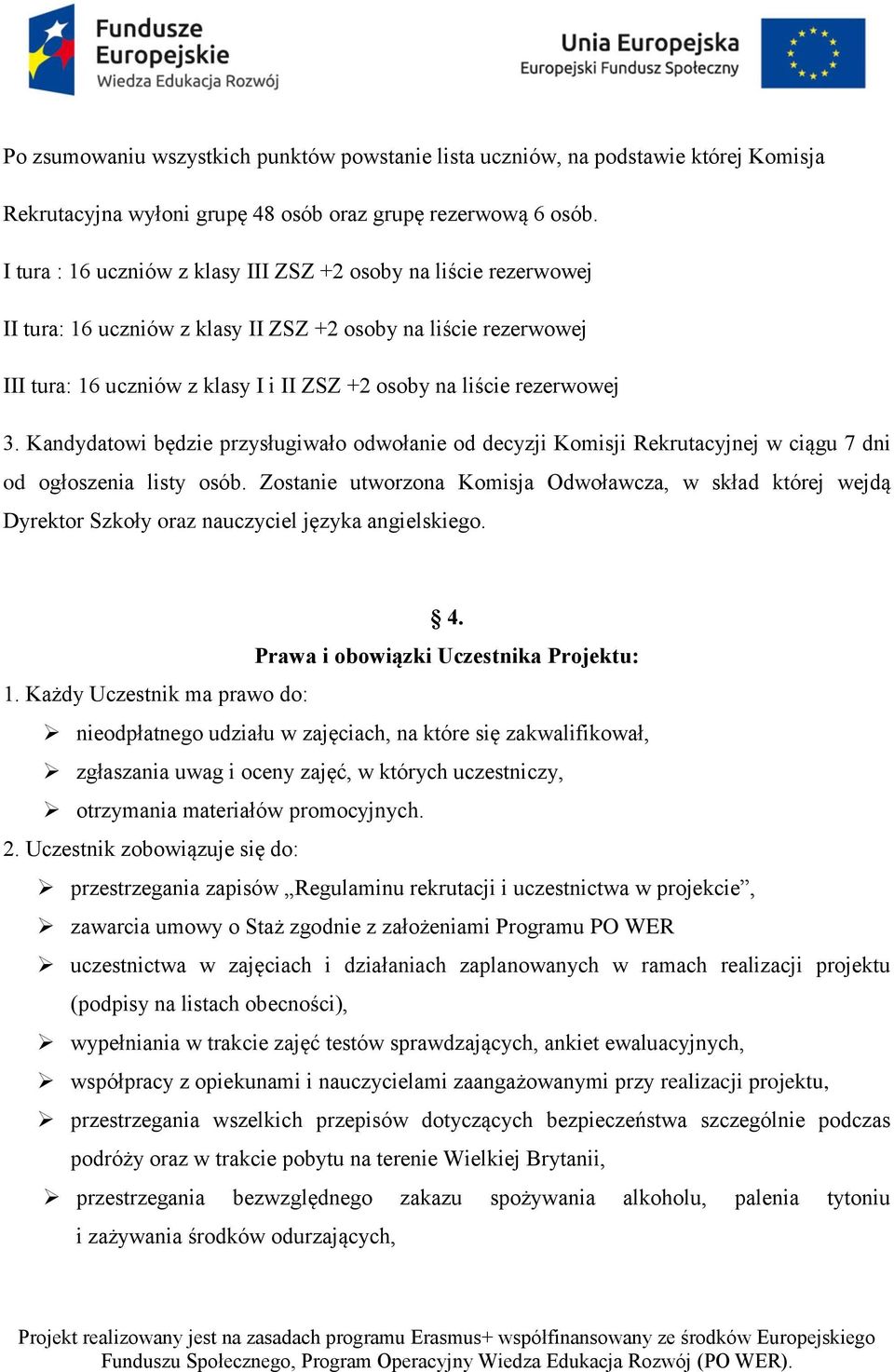 rezerwowej 3. Kandydatowi będzie przysługiwało odwołanie od decyzji Komisji Rekrutacyjnej w ciągu 7 dni od ogłoszenia listy osób.