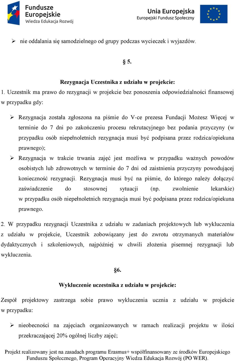 dni po zakończeniu procesu rekrutacyjnego bez podania przyczyny (w przypadku osób niepełnoletnich rezygnacja musi być podpisana przez rodzica/opiekuna prawnego); Rezygnacja w trakcie trwania zajęć