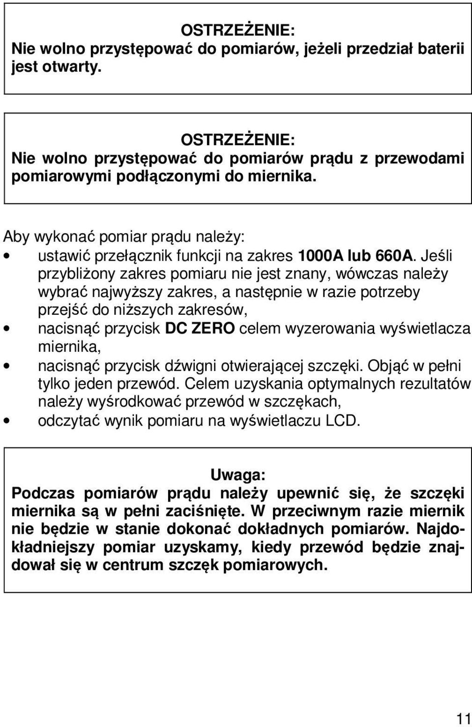 Jeśli przybliżony zakres pomiaru nie jest znany, wówczas należy wybrać najwyższy zakres, a następnie w razie potrzeby przejść do niższych zakresów, nacisnąć przycisk DC ZERO celem wyzerowania