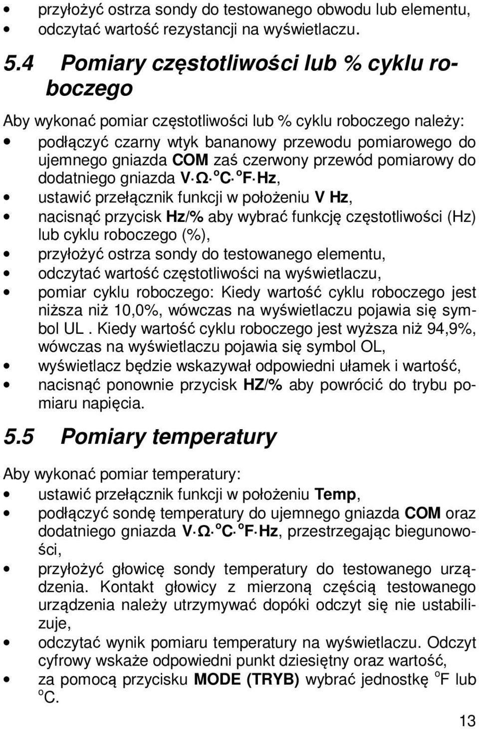 przewód pomiarowy do dodatniego gniazda V Ω oc of Hz, ustawić przełącznik funkcji w położeniu V Hz, nacisnąć przycisk Hz/% aby wybrać funkcję częstotliwości (Hz) lub cyklu roboczego (%), przyłożyć