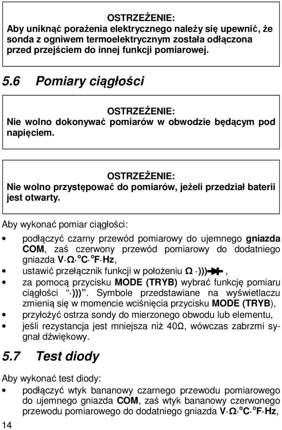 Aby wykonać pomiar ciągłości: podłączyć czarny przewód pomiarowy do ujemnego gniazda COM, zaś czerwony przewód pomiarowy do dodatniego gniazda V Ω oc of Hz, ustawić przełącznik funkcji w położeniu Ω