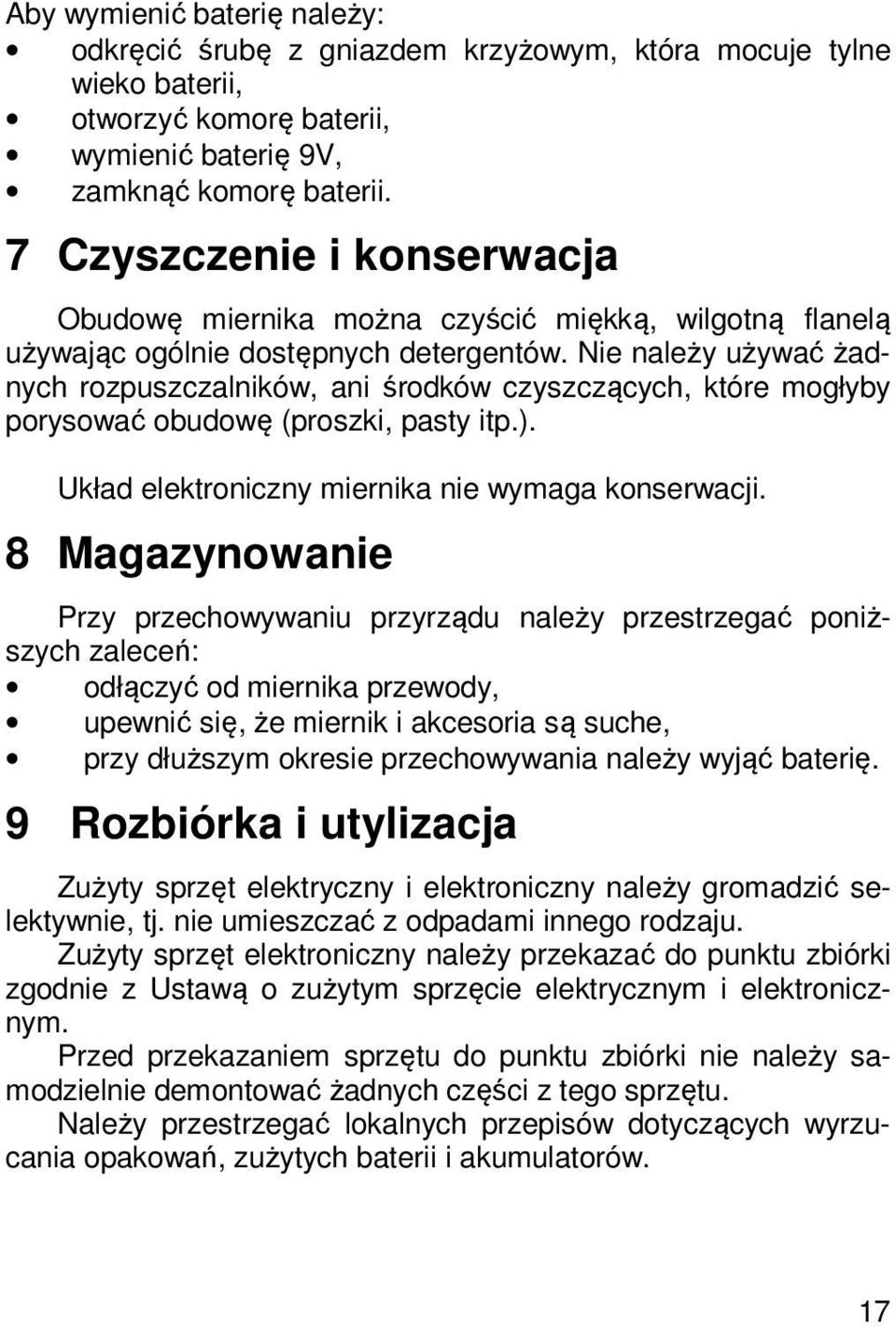 Nie należy używać żadnych rozpuszczalników, ani środków czyszczących, które mogłyby porysować obudowę (proszki, pasty itp.). Układ elektroniczny miernika nie wymaga konserwacji.