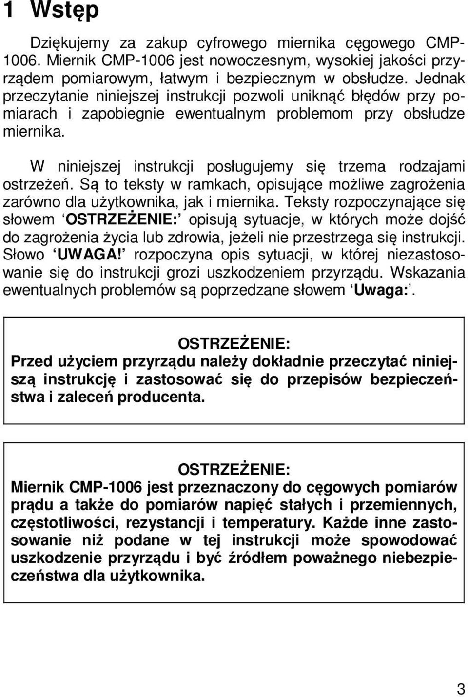 W niniejszej instrukcji posługujemy się trzema rodzajami ostrzeżeń. Są to teksty w ramkach, opisujące możliwe zagrożenia zarówno dla użytkownika, jak i miernika.