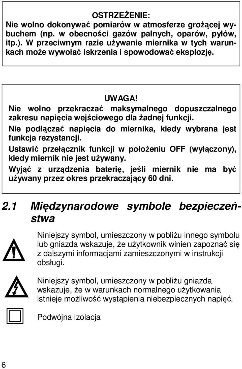 Nie wolno przekraczać maksymalnego dopuszczalnego zakresu napięcia wejściowego dla żadnej funkcji. Nie podłączać napięcia do miernika, kiedy wybrana jest funkcja rezystancji.