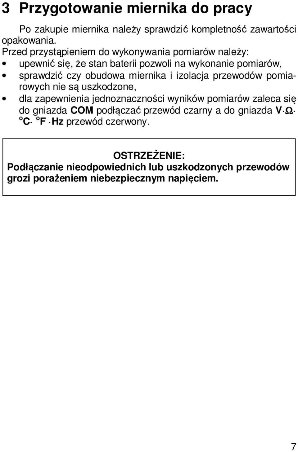 miernika i izolacja przewodów pomiarowych nie są uszkodzone, dla zapewnienia jednoznaczności wyników pomiarów zaleca się do gniazda COM