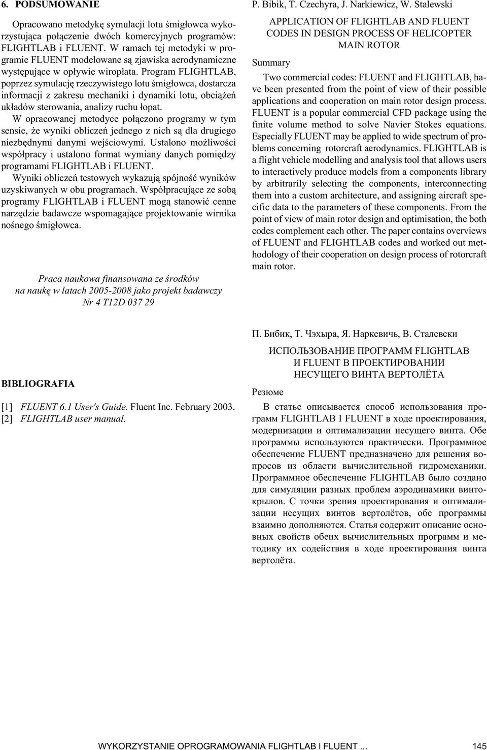 Program FLIGHTLAB, poprzez symulację rzeczywistego lotu śmigłowca, dostarcza informacji z zakresu mechaniki i dynamiki lotu, obciążeń układów sterowania, analizy ruchu łopat.