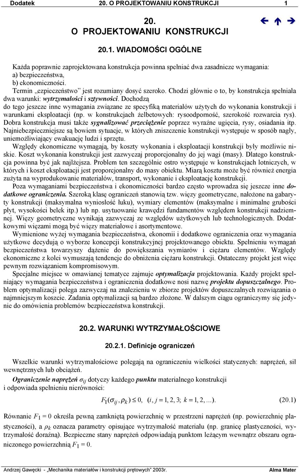 Dochodzą do tego jeszcze inne wymagania związane ze specyfiką materiałów użytych do wykonania konstrukcji i warunkami eksploatacji (np.