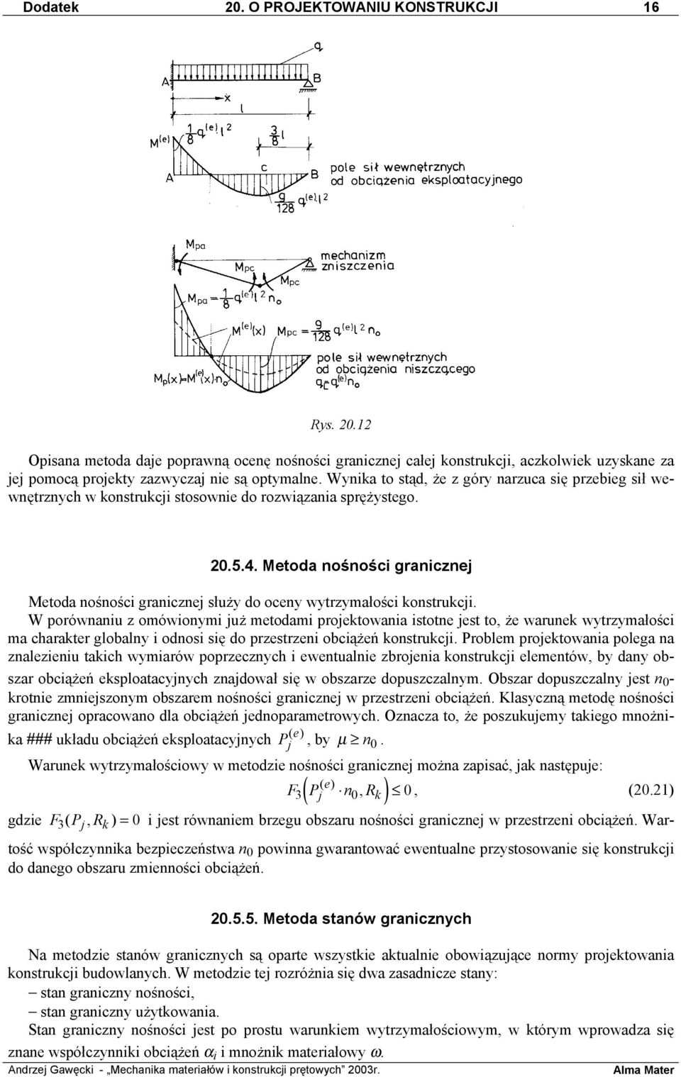 Metoda nośności granicznej Metoda nośności granicznej służy do oceny wytrzymałości konstrukcji.