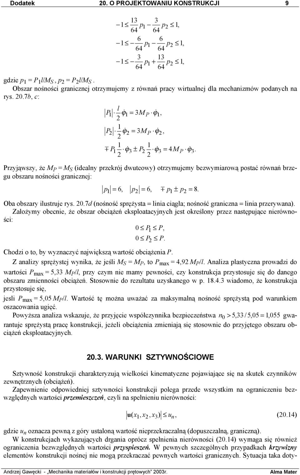 2 2 Przyjąwszy, że M P = M S (idealny przekrój dwuteowy) otrzymujemy bezwymiarową postać równań brzegu obszaru nośności granicznej: p1 = 6, p2 = 6, m p1± p2 = 8. Oba obszary ilustruje rys. 20.