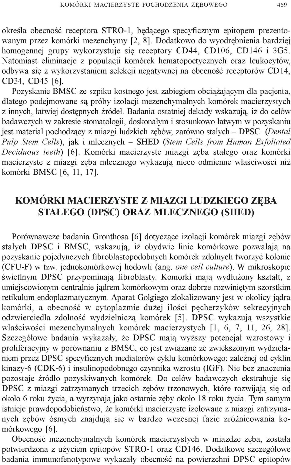 Natomiast eliminacje z populacji komórek hematopoetycznych oraz leukocytów, odbywa siê z wykorzystaniem selekcji negatywnej na obecnoœæ receptorów CD14, CD34, CD45 [6].