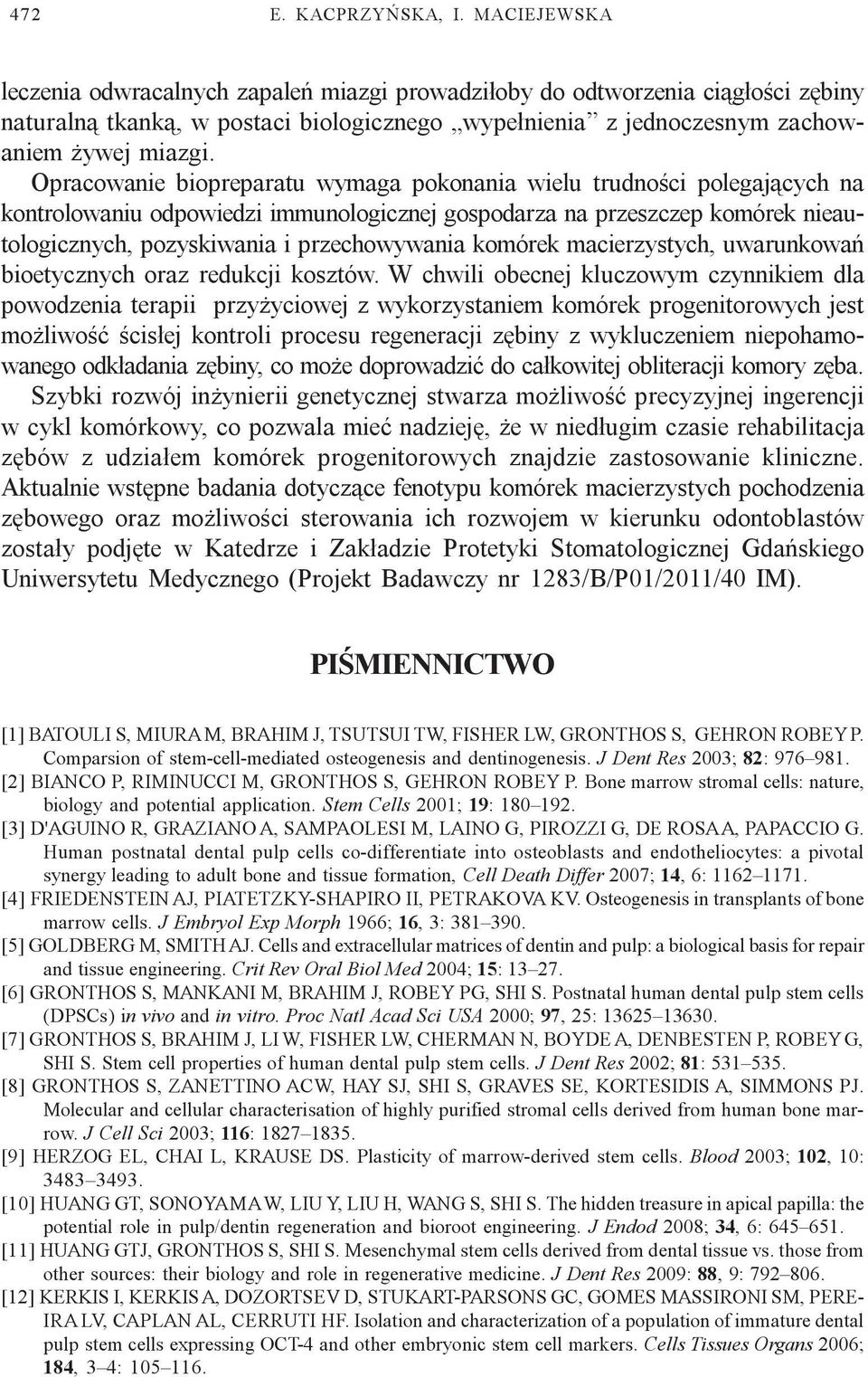 Opracowanie biopreparatu wymaga pokonania wielu trudnoœci polegaj¹cych na kontrolowaniu odpowiedzi immunologicznej gospodarza na przeszczep komórek nieautologicznych, pozyskiwania i przechowywania