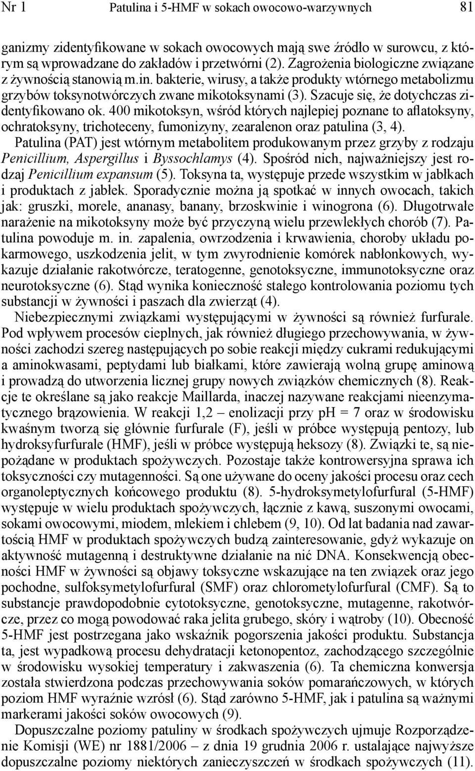 Szacuje się, że dotychczas zidentyfikowano ok. 400 mikotoksyn, wśród których najlepiej poznane to aflatoksyny, ochratoksyny, trichoteceny, fumonizyny, zearalenon oraz patulina (3, 4).