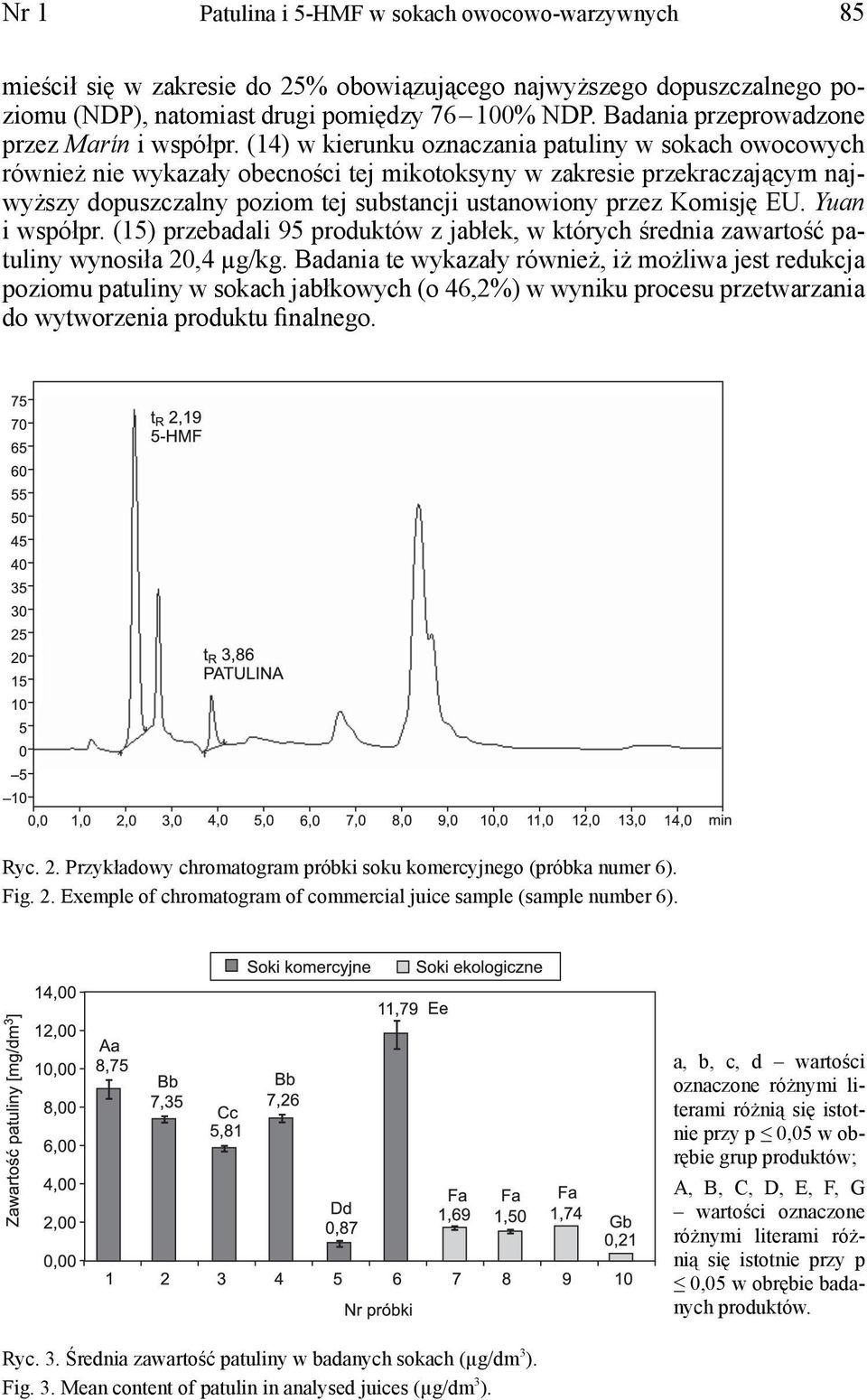 (14) w kierunku oznaczania patuliny w sokach owocowych również nie wykazały obecności tej mikotoksyny w zakresie przekraczającym najwyższy dopuszczalny poziom tej substancji ustanowiony przez Komisję