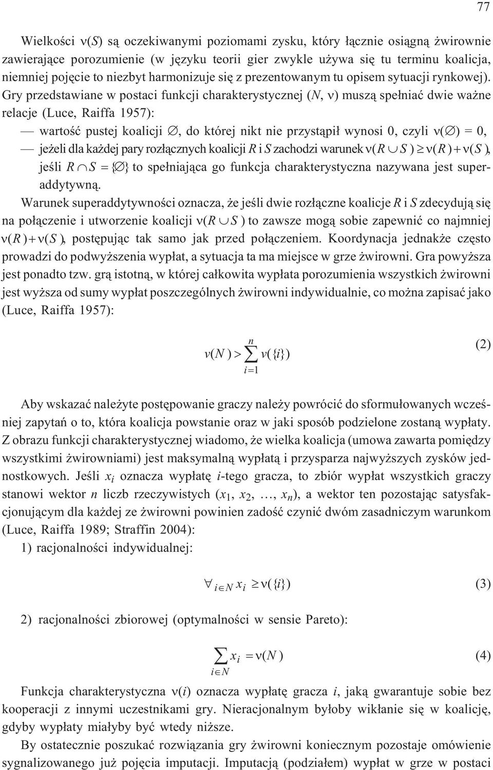 Gry przedstawane w postac funkcj charakterystycznej (N, ) musz¹ spe³naæ dwe wa ne relacje (Luce, Raffa 1957): wartoœæ pustej koalcj, do której nkt ne przyst¹p³ wynos 0, czyl () =0, je el dla ka dej