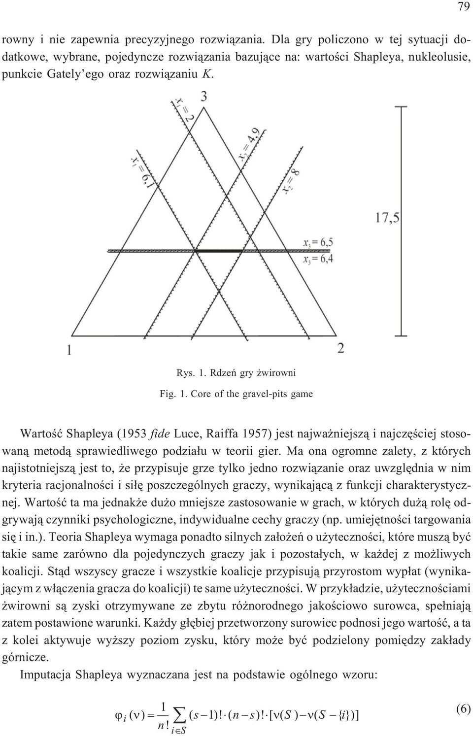 Ma ona ogromne zalety, z których najstotnejsz¹ jest to, e przypsuje grze tylko jedno rozw¹zane oraz uwzglêdna w nm krytera racjonalnoœc s³ê poszczególnych graczy, wynkaj¹c¹ z funkcj