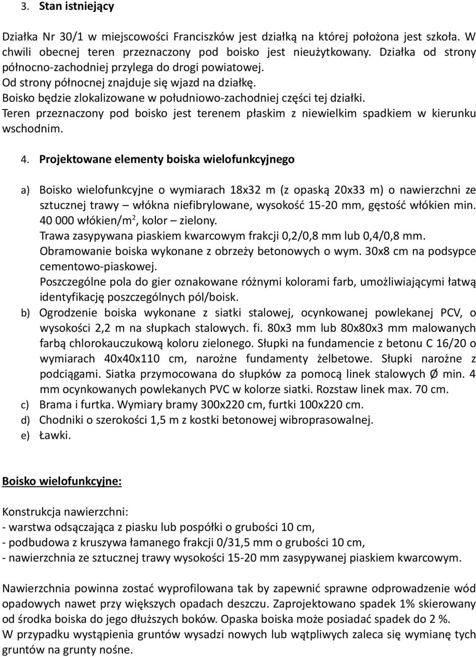 Teren przeznaczony pod boisko jest terenem płaskim z niewielkim spadkiem w kierunku wschodnim. 4.