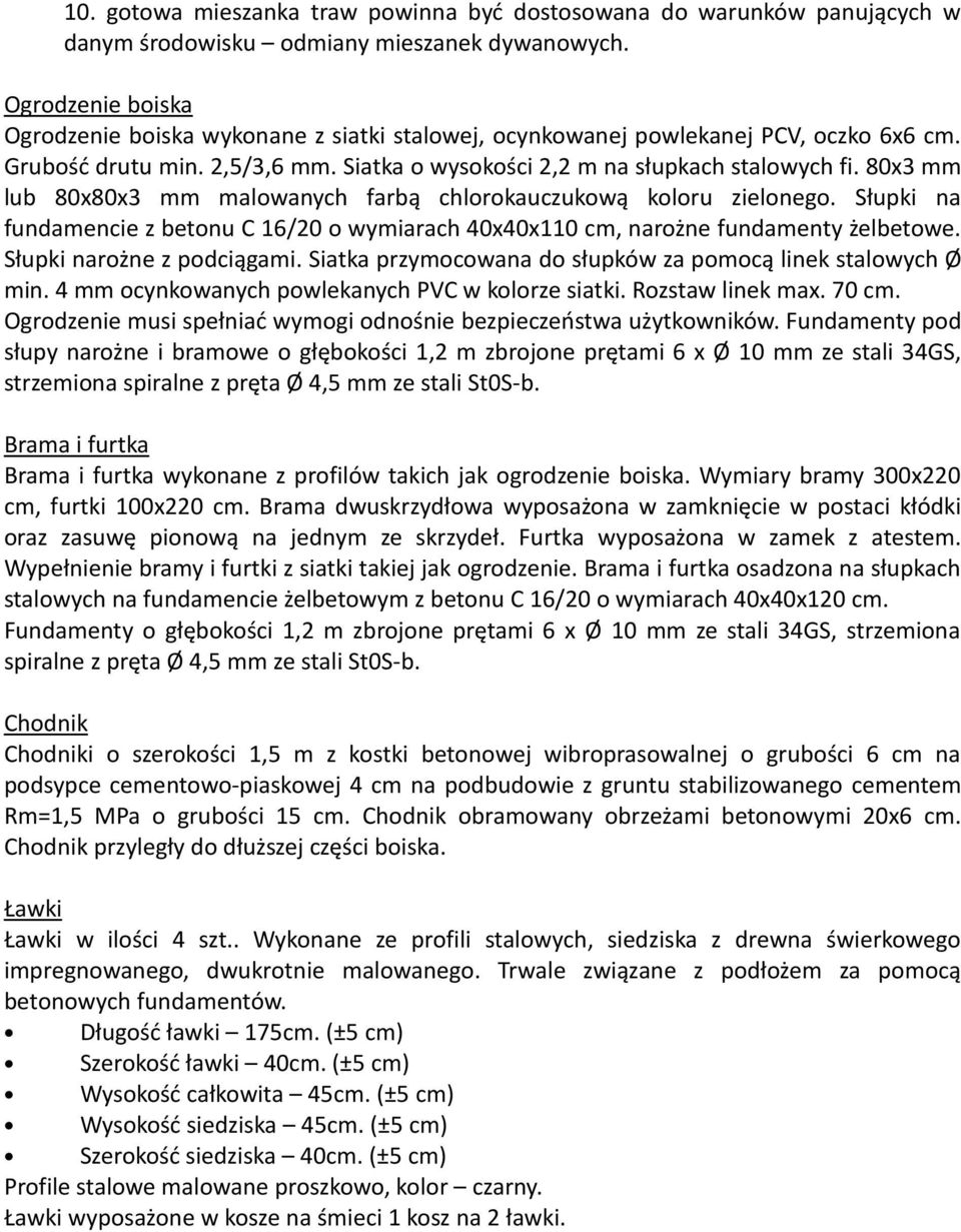 80x3 mm lub 80x80x3 mm malowanych farbą chlorokauczukową koloru zielonego. Słupki na fundamencie z betonu C 16/20 o wymiarach 40x40x110 cm, narożne fundamenty żelbetowe. Słupki narożne z podciągami.