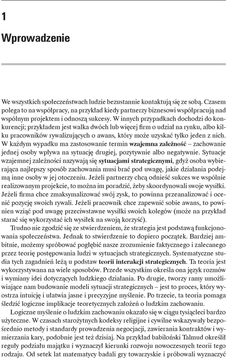 W innych przypadkach dochodzi do konkurencji; przykładem jest walka dwóch lub więcej firm o udział na rynku, albo kilku pracowników rywalizujących o awans, który może uzyskać tylko jeden z nich.