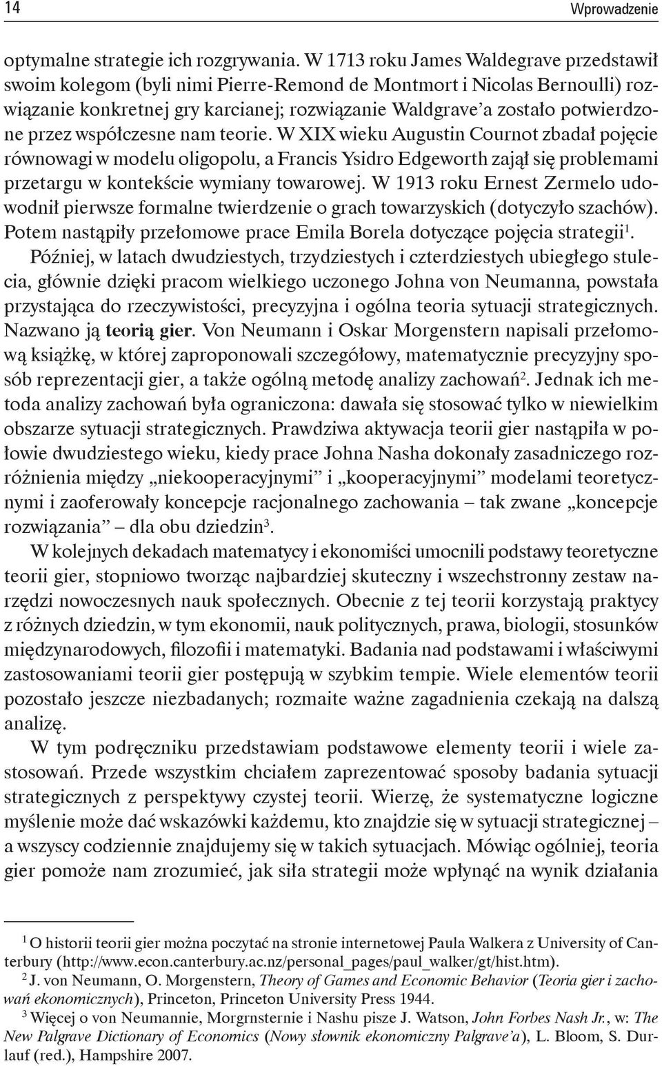 przez współczesne nam teorie. W XIX wieku Augustin Cournot zbadał pojęcie równowagi w modelu oligopolu, a Francis Ysidro Edgeworth zajął się problemami przetargu w kontekście wymiany towarowej.