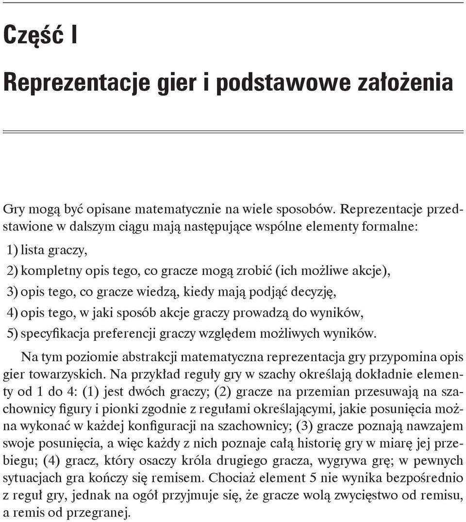 wiedzą, kiedy mają podjąć decyzję, 4) opis tego, w jaki sposób akcje graczy prowadzą do wyników, 5) specyfikacja preferencji graczy względem możliwych wyników.